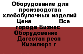 Оборудование для производства хлебобулочных изделий  › Цена ­ 350 000 - Все города Бизнес » Оборудование   . Дагестан респ.,Кизилюрт г.